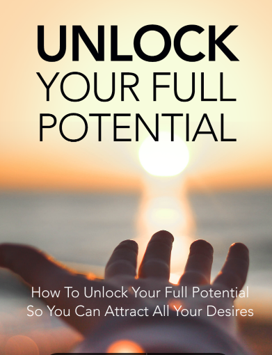 Unlock Your Full Potential.. How To Unlock Your Full Potential So You Can Attract All Your Desires