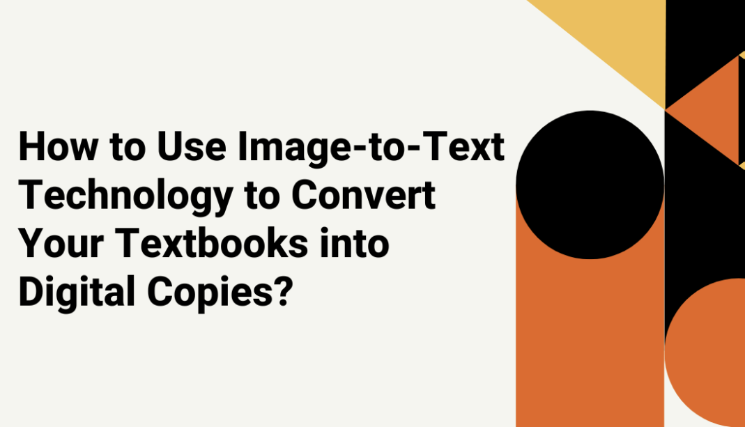 How to Use Image-to-Text Technology to Convert Your Textbooks into Digital Copies?